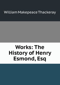 Works: The History of Henry Esmond, Esq