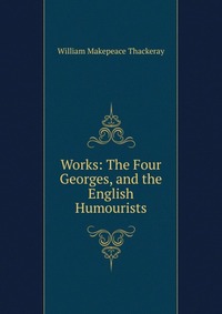 Works: The Four Georges, and the English Humourists