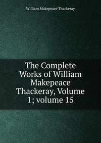 The Complete Works of William Makepeace Thackeray, Volume 1; volume 15