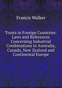 Trusts in Foreign Countries: Laws and References Concerning Industrial Combinations in Australia, Canada, New Zealand and Continental Europe