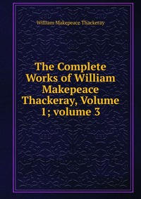 The Complete Works of William Makepeace Thackeray, Volume 1; volume 3