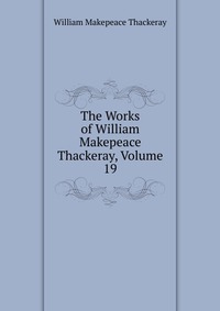 The Works of William Makepeace Thackeray, Volume 19