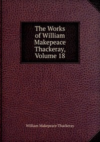 The Works of William Makepeace Thackeray, Volume 18