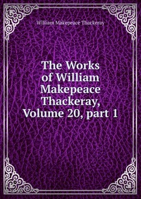 The Works of William Makepeace Thackeray, Volume 20, part 1