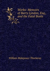 Works: Memoirs of Barry Lyndon, Esq., and the Fatal Boots