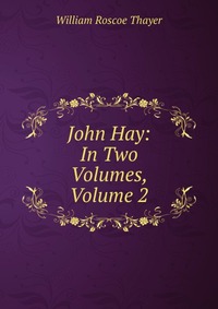 John Hay: In Two Volumes, Volume 2