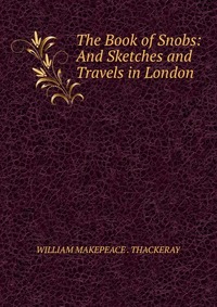 The Book of Snobs: And Sketches and Travels in London