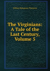 The Virginians: A Tale of the Last Century, Volume 5