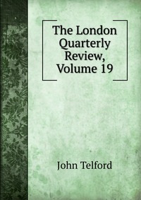 The London Quarterly Review, Volume 19