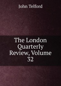 The London Quarterly Review, Volume 32