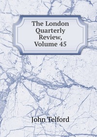 The London Quarterly Review, Volume 45