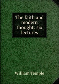 The faith and modern thought: six lectures