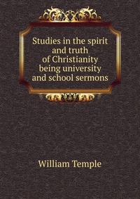 Studies in the spirit and truth of Christianity being university and school sermons