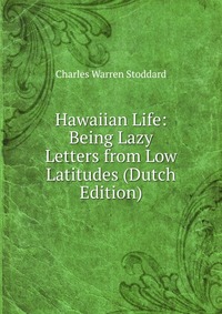 Hawaiian Life: Being Lazy Letters from Low Latitudes (Dutch Edition)