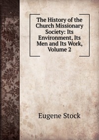 The History of the Church Missionary Society: Its Environment, Its Men and Its Work, Volume 2