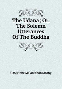 The Udana; Or, The Solemn Utterances Of The Buddha