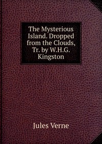 The Mysterious Island. Dropped from the Clouds, Tr. by W.H.G. Kingston