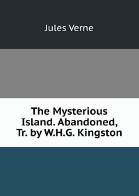 The Mysterious Island. Abandoned, Tr. by W.H.G. Kingston