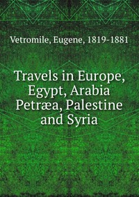 Travels in Europe, Egypt, Arabia Petr?a, Palestine and Syria