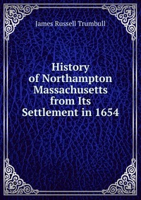 History of Northampton Massachusetts from Its Settlement in 1654