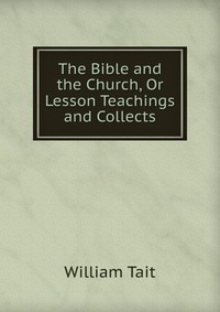 The Bible and the Church, Or Lesson Teachings and Collects