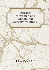 Diseases of Women and Abdominal Surgery, Volume 1