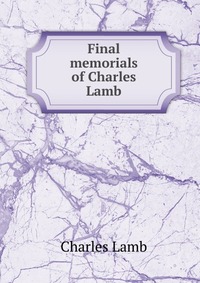 Final memorials of Charles Lamb