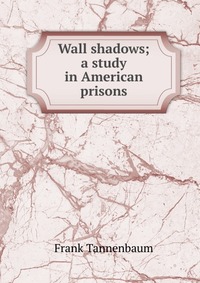 Wall shadows; a study in American prisons