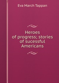 Heroes of progress; stories of sucessful Americans