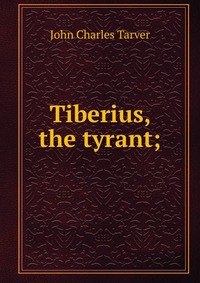 Tiberius, the tyrant;