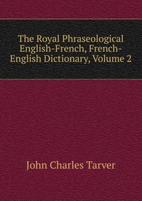 The Royal Phraseological English-French, French-English Dictionary, Volume 2