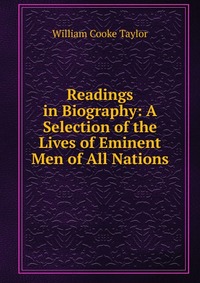 Readings in Biography: A Selection of the Lives of Eminent Men of All Nations