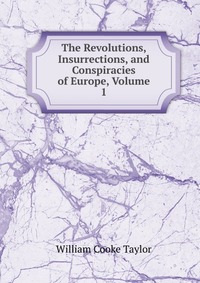 The Revolutions, Insurrections, and Conspiracies of Europe, Volume 1