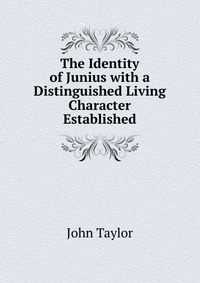 The Identity of Junius with a Distinguished Living Character Established