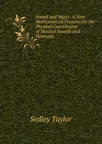 Sound and Music: A Non-Mathematical Treatise On the Physical Constitution of Musical Sounds and Harmony