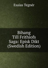 Bihang Till Frithiofs Saga: Episk Dikt (Swedish Edition)