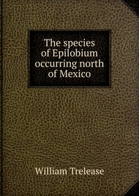 The species of Epilobium occurring north of Mexico