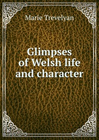 Glimpses of Welsh life and character