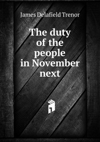 The duty of the people in November next