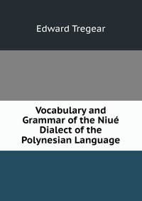 Vocabulary and Grammar of the Niue Dialect of the Polynesian Language