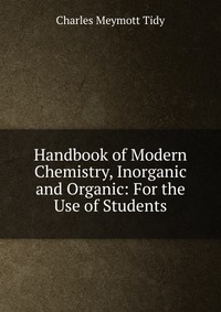 Handbook of Modern Chemistry, Inorganic and Organic: For the Use of Students