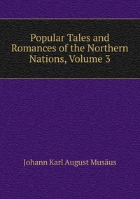 Popular Tales and Romances of the Northern Nations, Volume 3