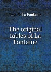 The original fables of La Fontaine