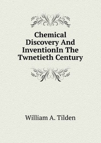 Chemical Discovery And InventionIn The Twnetieth Century