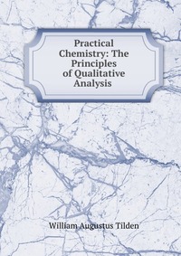 Practical Chemistry: The Principles of Qualitative Analysis