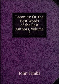 Laconics: Or, the Best Words of the Best Authors, Volume 3