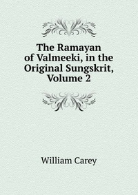 The Ramayan of Valmeeki, in the Original Sungskrit, Volume 2