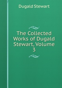 The Collected Works of Dugald Stewart, Volume 3