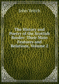 The History and Poetry of the Scottish Border: Their Main Features and Relations, Volume 2