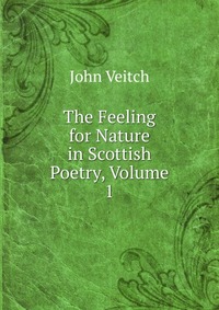 The Feeling for Nature in Scottish Poetry, Volume 1